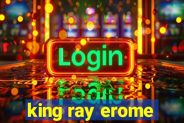 king ray erome